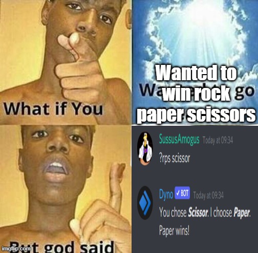 Dyno moment | Wanted to win rock paper scissors | image tagged in what if you wanted to go to heaven | made w/ Imgflip meme maker