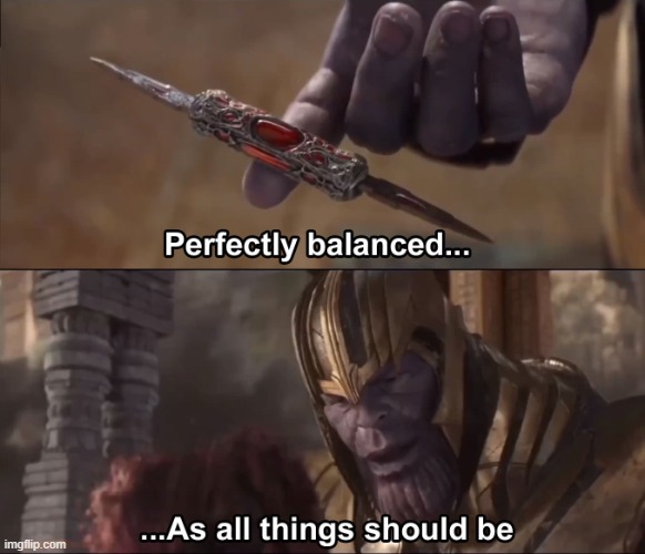 Thanos perfectly balanced as all things should be | image tagged in thanos perfectly balanced as all things should be | made w/ Imgflip meme maker