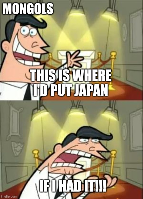 This Is Where I'd Put My Trophy If I Had One | MONGOLS; THIS IS WHERE I'D PUT JAPAN; IF I HAD IT!!! | image tagged in memes,this is where i'd put my trophy if i had one | made w/ Imgflip meme maker