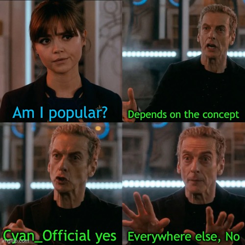 Is Four A Lot | Am I popular? Depends on the concept Cyan_Official yes Everywhere else, No | image tagged in is four a lot | made w/ Imgflip meme maker