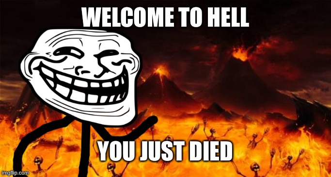 Hell | WELCOME TO HELL; YOU JUST DIED | image tagged in hell | made w/ Imgflip meme maker