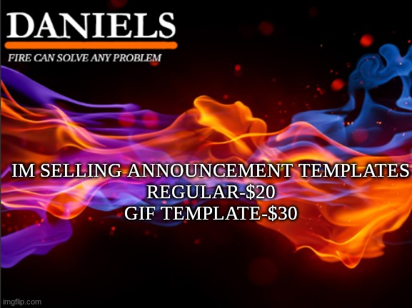 daniels fire template | IM SELLING ANNOUNCEMENT TEMPLATES
REGULAR-$20
GIF TEMPLATE-$30 | image tagged in daniels fire template | made w/ Imgflip meme maker