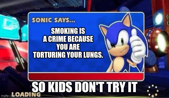 Sonic Sez: Smoking | SMOKING IS A CRIME BECAUSE YOU ARE TORTURING YOUR LUNGS. SO KIDS DON'T TRY IT | image tagged in sonic says,smoking,memes | made w/ Imgflip meme maker