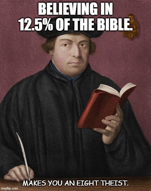 Bad Dad Joke November 5 2021 | BELIEVING IN 12.5% OF THE BIBLE. MAKES YOU AN EIGHT THEIST. | image tagged in martin luther | made w/ Imgflip meme maker