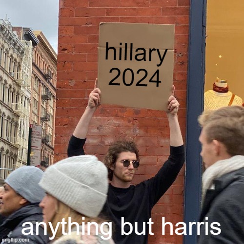 hillary
2024 anything but harris | image tagged in memes,guy holding cardboard sign | made w/ Imgflip meme maker