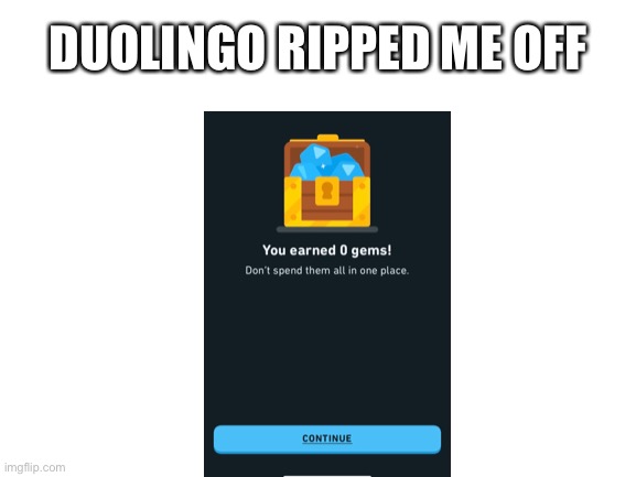 I watched a whole 30 second ad!!! | DUOLINGO RIPPED ME OFF | image tagged in blank white template | made w/ Imgflip meme maker