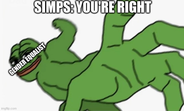 how people respond when a girl hits them and says you can't me back | SIMPS: YOU'RE RIGHT; GENDER EQUALIST | image tagged in pepe punch | made w/ Imgflip meme maker