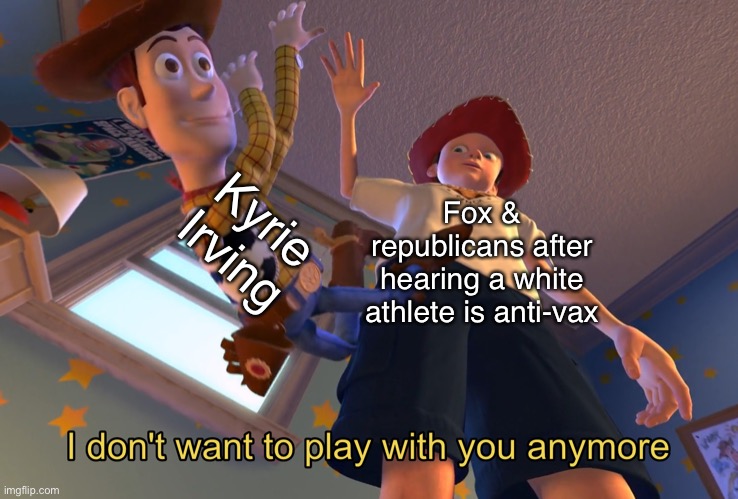 Aaron Rodgers / Kyrie Irving | Kyrie Irving; Fox & republicans after hearing a white athlete is anti-vax | image tagged in i don't want to play with you anymore | made w/ Imgflip meme maker