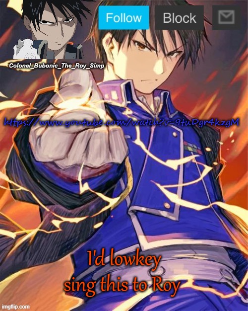 E | https://www.youtube.com/watch?v=9tuDgr4kzgM; I'd lowkey sing this to Roy | image tagged in hey look ma another roy mustang temp | made w/ Imgflip meme maker
