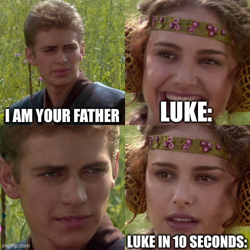 Anakin Padme 4 Panel | I AM YOUR FATHER; LUKE:; LUKE IN 10 SECONDS: | image tagged in anakin padme 4 panel | made w/ Imgflip meme maker
