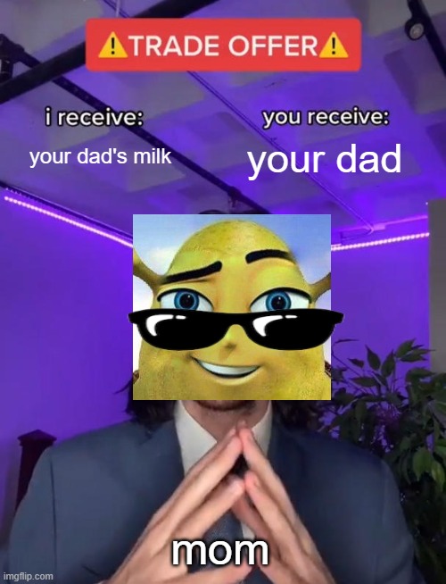 Trade Offer | your dad's milk; your dad; mom | image tagged in trade offer | made w/ Imgflip meme maker