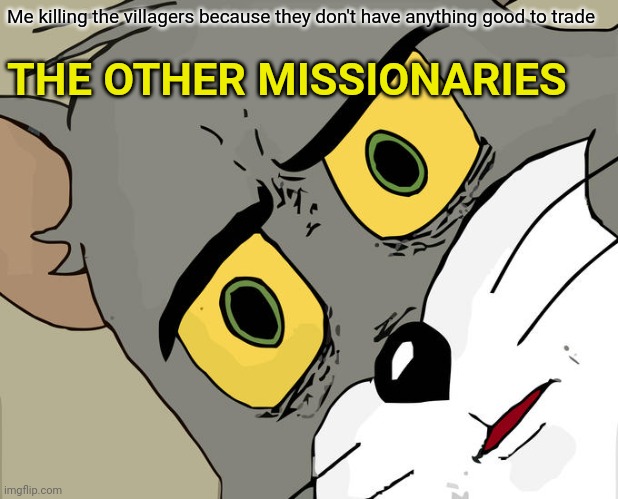 Unsettled Tom | Me killing the villagers because they don't have anything good to trade; THE OTHER MISSIONARIES | image tagged in memes,unsettled tom | made w/ Imgflip meme maker