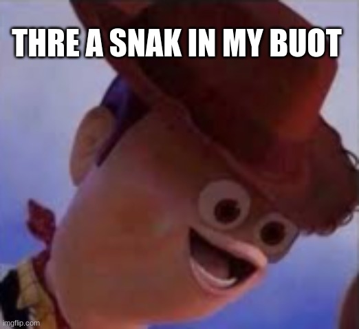 When u find a snake in u shoe | THRE A SNAK IN MY BUOT | image tagged in funny memes | made w/ Imgflip meme maker