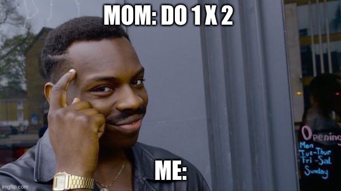 Roll Safe Think About It Meme | MOM: DO 1 X 2; ME: | image tagged in memes,roll safe think about it | made w/ Imgflip meme maker