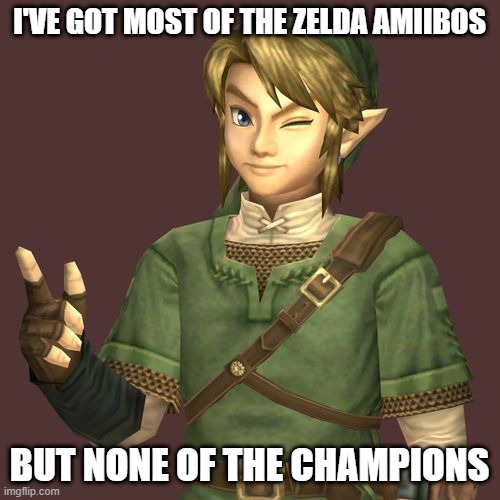 Zelda | I'VE GOT MOST OF THE ZELDA AMIIBOS BUT NONE OF THE CHAMPIONS | image tagged in zelda | made w/ Imgflip meme maker