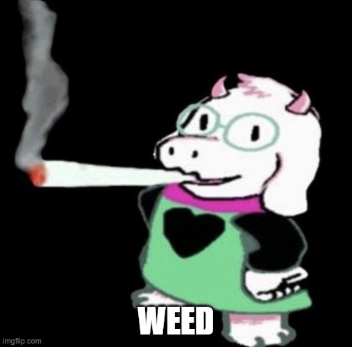 WEED | WEED | image tagged in ralsei smoking weed,weed | made w/ Imgflip meme maker