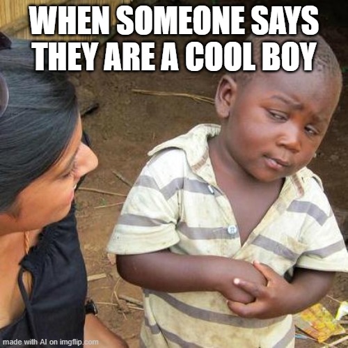 but you are | WHEN SOMEONE SAYS THEY ARE A COOL BOY | image tagged in memes,third world skeptical kid,ai meme | made w/ Imgflip meme maker