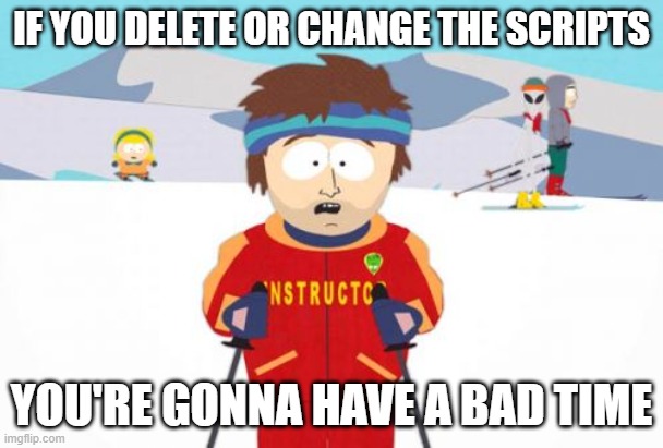 Super Cool Ski Instructor Meme |  IF YOU DELETE OR CHANGE THE SCRIPTS; YOU'RE GONNA HAVE A BAD TIME | image tagged in memes,super cool ski instructor | made w/ Imgflip meme maker