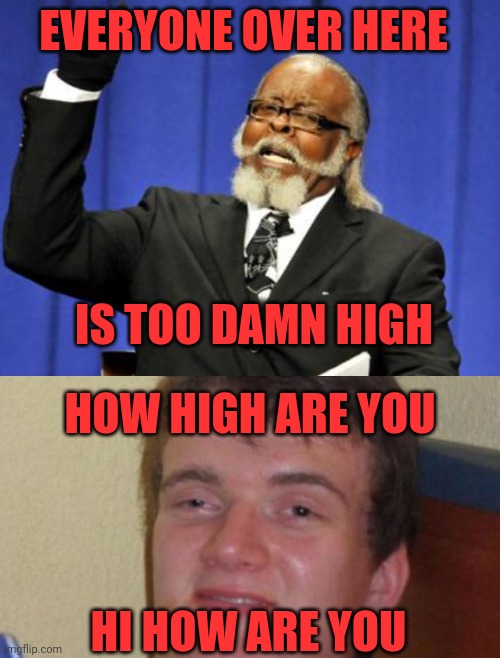 Usual apartment complex | EVERYONE OVER HERE; IS TOO DAMN HIGH; HOW HIGH ARE YOU; HI HOW ARE YOU | image tagged in 10guy,weed,too damn high,smoke,motor oil,rubber chicken | made w/ Imgflip meme maker