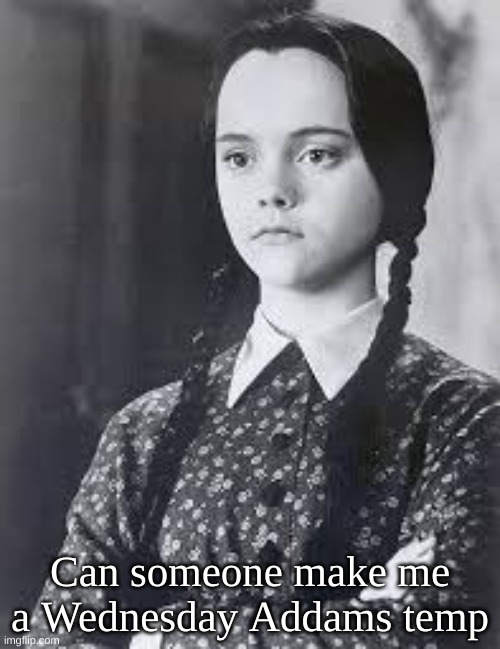 Wednesday Addams | Can someone make me a Wednesday Addams temp | image tagged in wednesday addams | made w/ Imgflip meme maker