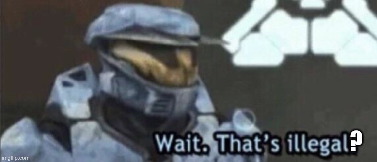 Wait that’s illegal | ? | image tagged in wait that s illegal | made w/ Imgflip meme maker