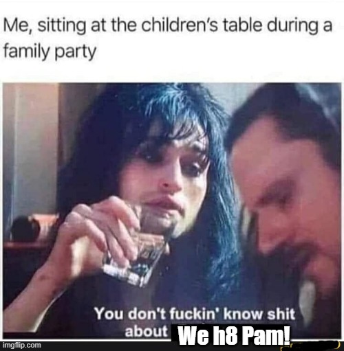 We h8 Pam! | image tagged in funny | made w/ Imgflip meme maker