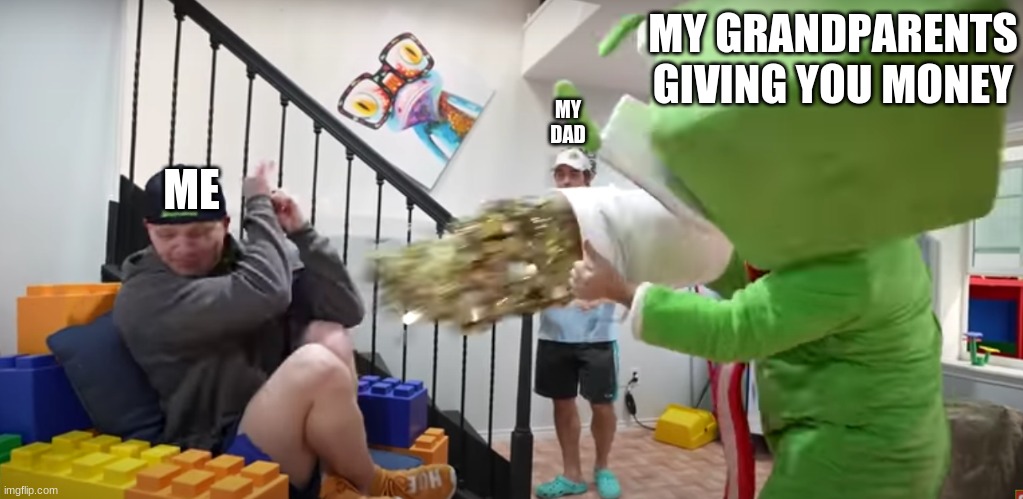 Grandparents and money the money cannon | MY GRANDPARENTS GIVING YOU MONEY; MY DAD; ME | image tagged in memes,funny | made w/ Imgflip meme maker