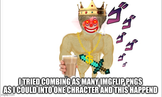 what kind of monster have I created? | I TRIED COMBING AS MANY IMGFLIP PNGS AS I COULD INTO ONE CHRACTER AND THIS HAPPEND | image tagged in white background,memes,what the hell happened here | made w/ Imgflip meme maker