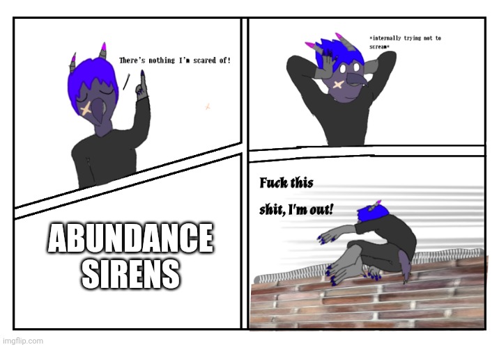 It's the reason I barely can sleep. Actual sirens just retruamatise me so...aha. We're all crazy here. | ABUNDANCE SIRENS | image tagged in i fear no man-dj corviknight | made w/ Imgflip meme maker