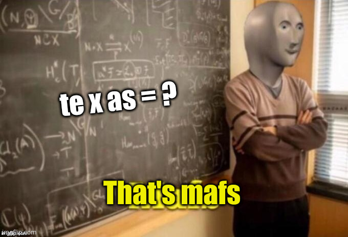 Mafs | te x as = ? That's mafs | image tagged in mafs | made w/ Imgflip meme maker