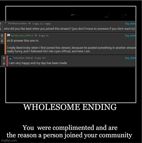 Demotivational poster | WHOLESOME ENDING You  were complimented and are the reason a person joined your community | image tagged in demotivational poster | made w/ Imgflip meme maker