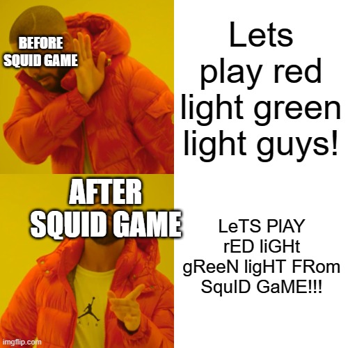 Squid game changed us all... | Lets play red light green light guys! BEFORE SQUID GAME; LeTS PlAY rED liGHt gReeN ligHT FRom SquID GaME!!! AFTER SQUID GAME | image tagged in memes,drake hotline bling,squid game | made w/ Imgflip meme maker