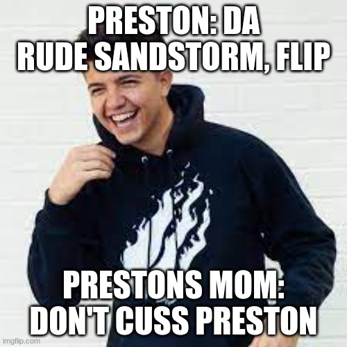 Preston Playz language | PRESTON: DA RUDE SANDSTORM, FLIP; PRESTONS MOM: DON'T CUSS PRESTON | image tagged in language | made w/ Imgflip meme maker