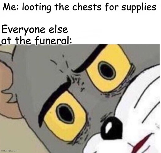 lilililililillililililililililili | Me: looting the chests for supplies; Everyone else at the funeral: | image tagged in confused tom | made w/ Imgflip meme maker