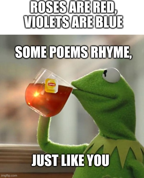 ROSES ARE RED, VIOLETS ARE BLUE; SOME POEMS RHYME, JUST LIKE YOU | image tagged in blank white template,memes,but that's none of my business | made w/ Imgflip meme maker