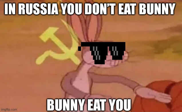 Bugs bunny communist | IN RUSSIA YOU DON’T EAT BUNNY; BUNNY EAT YOU | image tagged in bugs bunny communist | made w/ Imgflip meme maker