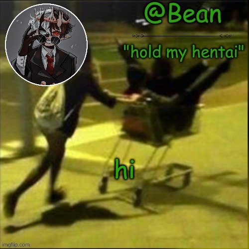 beans weird temp | hi | image tagged in beans weird temp | made w/ Imgflip meme maker