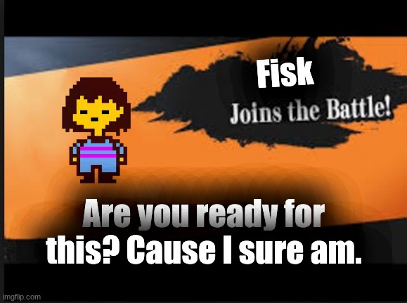 Frisk joins Smash Bros | Fisk; Are you ready for this? Cause I sure am. | image tagged in joins the battle,frisk joins smash bros,smash bros,undertale,frisk,look who's joined smash | made w/ Imgflip meme maker
