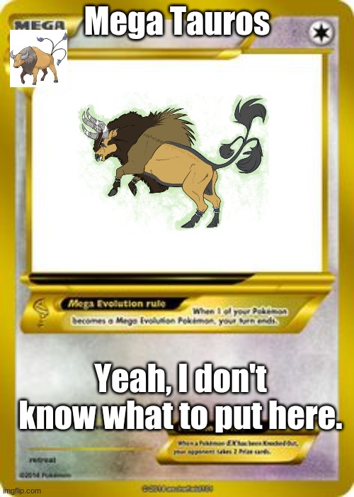 Mega Tauros | Mega Tauros; Yeah, I don't know what to put here. | image tagged in pokemon mega evolution card template,tauros,pokemon,mega evoltion | made w/ Imgflip meme maker