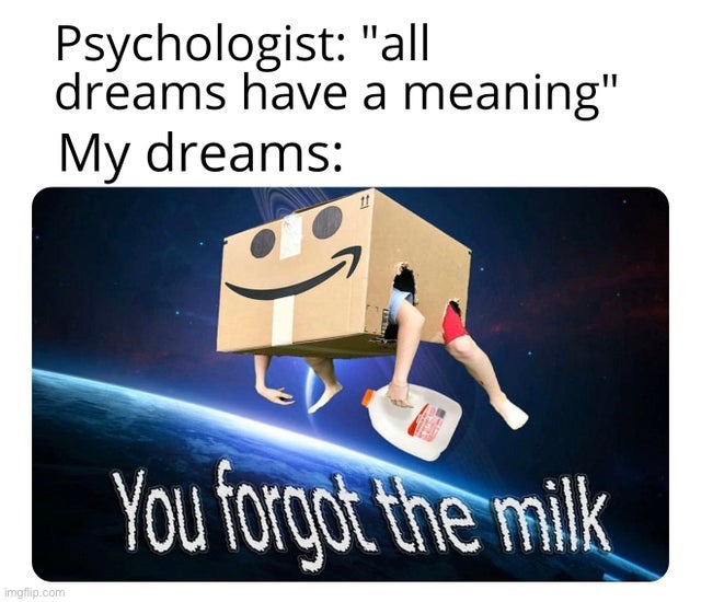 You forgot the milk dad! | image tagged in memes,funny,dreams,my dreams,lmao,oop | made w/ Imgflip meme maker