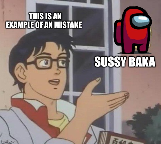 Is This A Pigeon | THIS IS AN EXAMPLE OF AN MISTAKE; SUSSY BAKA | image tagged in memes,is this a pigeon | made w/ Imgflip meme maker