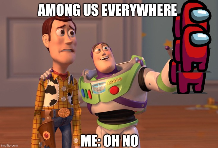 X, X Everywhere Meme | AMONG US EVERYWHERE; ME: OH NO | image tagged in memes,x x everywhere | made w/ Imgflip meme maker