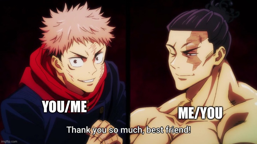 Jujutsu Kaisen Yuji Itadori Thank you so much, best friend! | YOU/ME ME/YOU | image tagged in jujutsu kaisen yuji itadori thank you so much best friend | made w/ Imgflip meme maker
