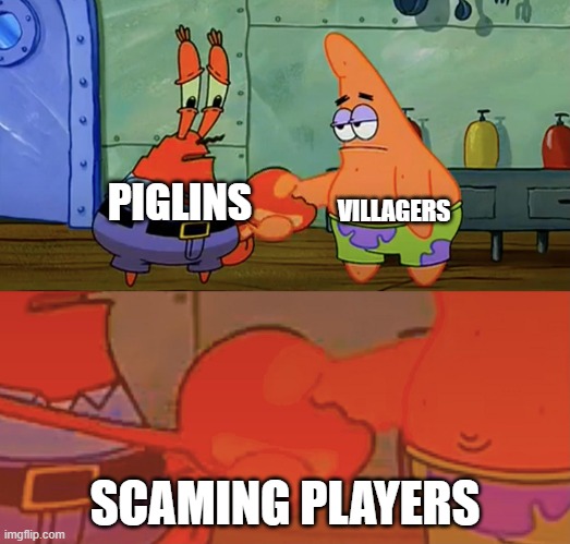 True |  VILLAGERS; PIGLINS; SCAMING PLAYERS | image tagged in patrick and mr krabs handshake,minecraft,villager | made w/ Imgflip meme maker
