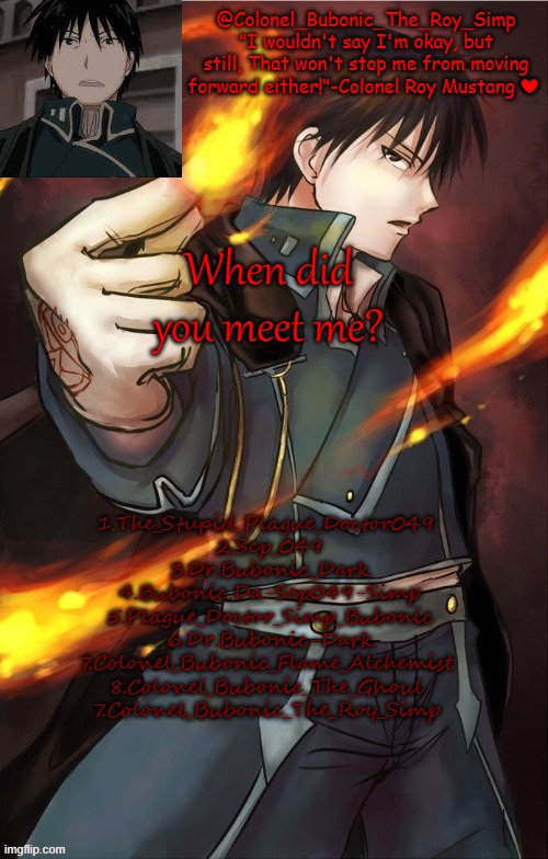 e | When did you meet me? 1.The_Stupid_Plague_Doctor049 
2.Scp_049
3.Dr.Bubonic_Dark
4.Bubonic.Da-Scp049-Simp
5.Plague_Doctor_Simp_Bubonic
6.Dr.Bubonic-Dark
7.Colonel_Bubonic_Flame_Alchemist 
8.Colonel_Bubonic_The_Ghoul 
7.Colonel_Bubonic_The_Roy_Simp | image tagged in i'm addicted to this man | made w/ Imgflip meme maker