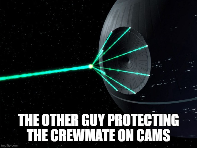 Deathstar | THE OTHER GUY PROTECTING THE CREWMATE ON CAMS | image tagged in deathstar | made w/ Imgflip meme maker