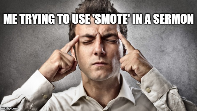 concentrate | ME TRYING TO USE 'SMOTE' IN A SERMON | image tagged in concentrate,ReformedHumor | made w/ Imgflip meme maker
