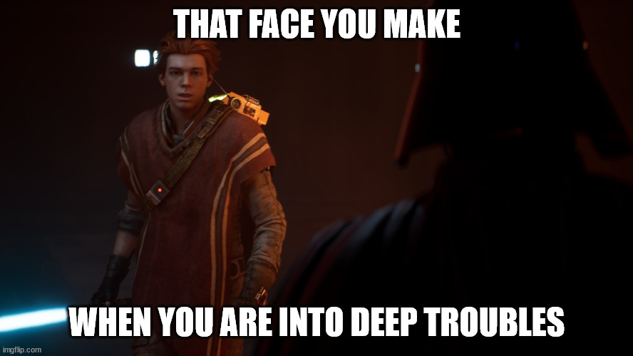 That face you make when you are into deep troubles | THAT FACE YOU MAKE; WHEN YOU ARE INTO DEEP TROUBLES | image tagged in that face you make when,star wars,star wars meme | made w/ Imgflip meme maker