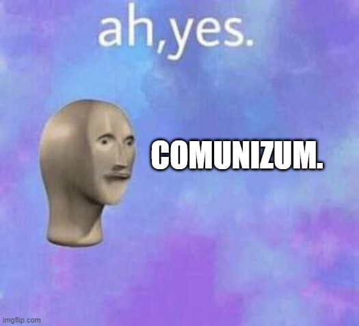 Ah yes | COMUNIZUM. | image tagged in ah yes | made w/ Imgflip meme maker