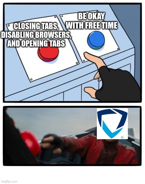 GoGuardian in a nutshell 14 | BE OKAY WITH FREE TIME; CLOSING TABS, DISABLING BROWSERS, AND OPENING TABS | image tagged in easy choice | made w/ Imgflip meme maker